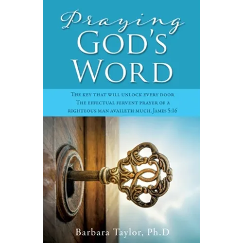 Praying God's Word: The key that will unlock every door The effectual fervent prayer of a righteous man availeth much. James 5:16 - Paperback