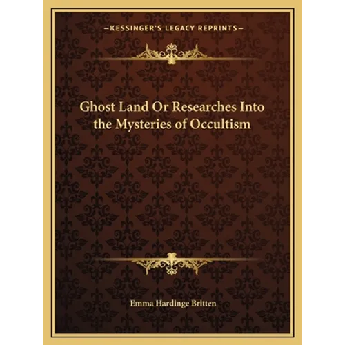 Ghost Land Or Researches Into the Mysteries of Occultism - Paperback