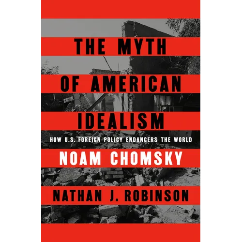The Myth of American Idealism: How U.S. Foreign Policy Endangers the World - Hardcover