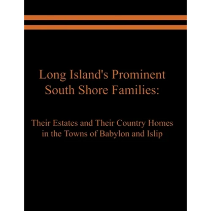 Long Island's Prominent South Shore Families: Their Estates and Their Country Homes in the Towns of Babylon and Islip - Paperback