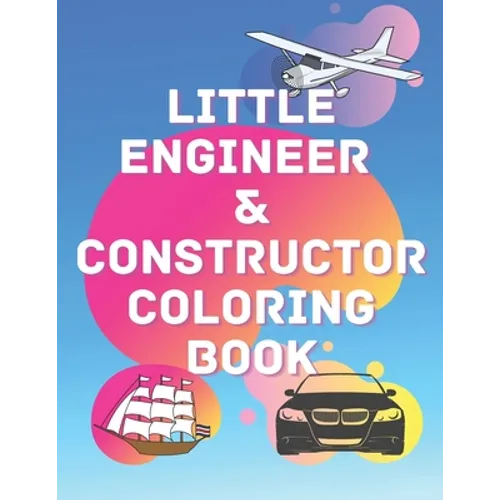 Little Engineer & Constructor Coloring Book: Cars Planes Ships For Preschool And Elementary Children Activity Book - Paperback