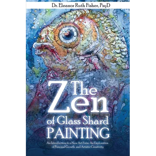 The Zen of Glass Shard Painting: An Introduction to a New Art Form and an Exploration of Personal and Artistic Development - Paperback