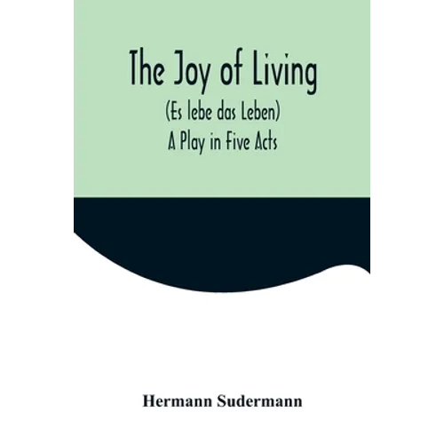 The Joy of Living (Es lebe das Leben): A Play in Five Acts - Paperback
