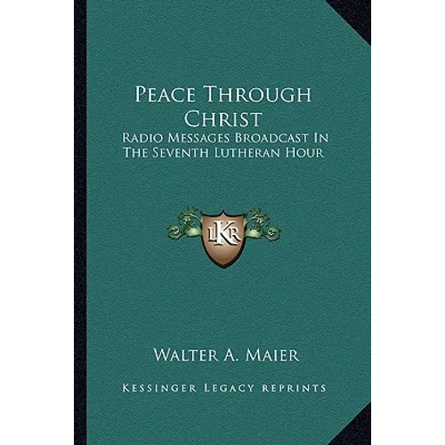 Peace Through Christ: Radio Messages Broadcast In The Seventh Lutheran Hour - Paperback