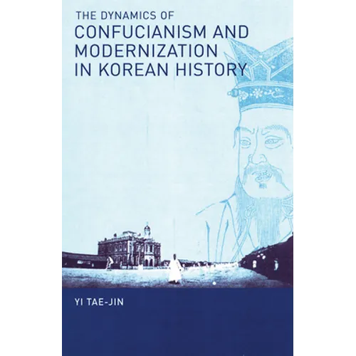 The Dynamics of Confucianism and Modernization in Korean History - Paperback