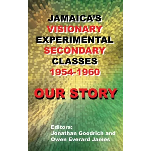Our Story: Jamaica's Visionary Experimental Secondary Classes 1954 - 1960 - Hardcover