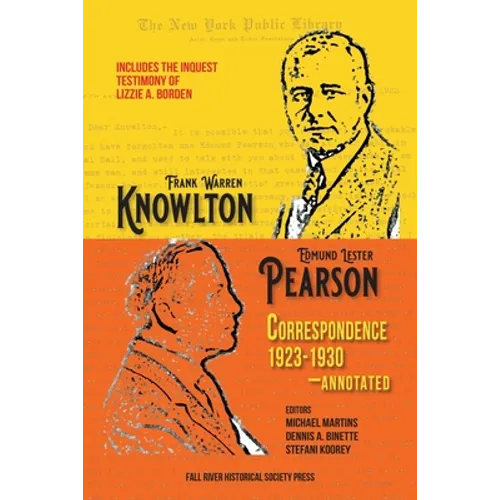 The Knowlton-Pearson Correspondence, 1923-1930: Unpublished letters between Frank Warren Knowlton and Edmund Lester Pearson on the Lizzie A. Borden ca - Paperback