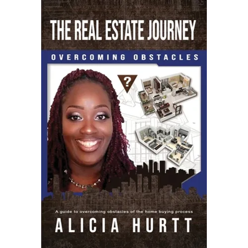 The Real Estate Journey Overcoming Obstacles: A Guide to Overcoming Obstacles of the Home Buying Process - Paperback