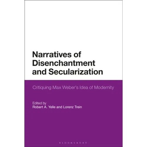 Narratives of Disenchantment and Secularization: Critiquing Max Weber's Idea of Modernity - Paperback