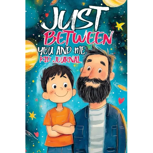 Just Between You and Me Kid Journal: Father and Son Pass Back and Forth a Diary with Prompts, Guided by Love, Meaningful Conversations, Strong Relatio - Paperback