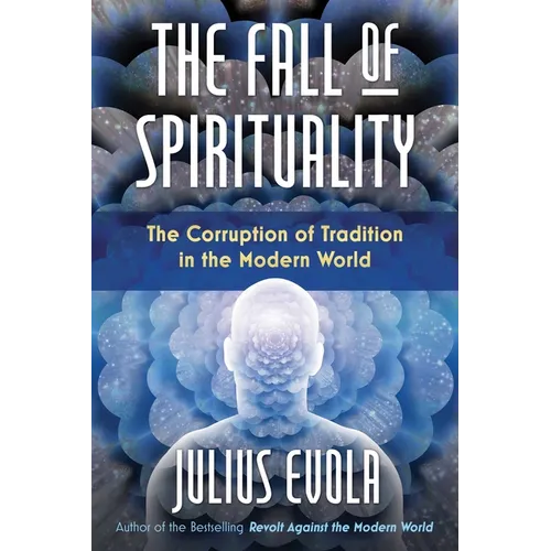 The Fall of Spirituality: The Corruption of Tradition in the Modern World - Hardcover