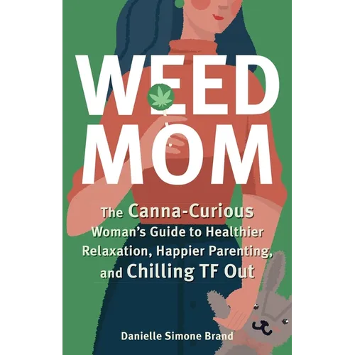Weed Mom: The Canna-Curious Woman's Guide to Healthier Relaxation, Happier Parenting, and Chilling TF Out - Paperback
