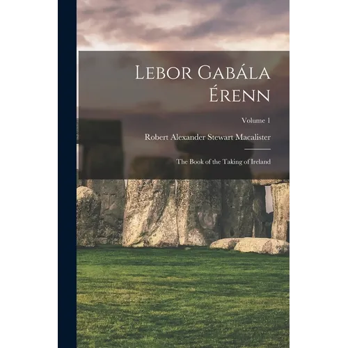 Lebor Gabála Érenn: The Book of the Taking of Ireland; Volume 1 - Paperback