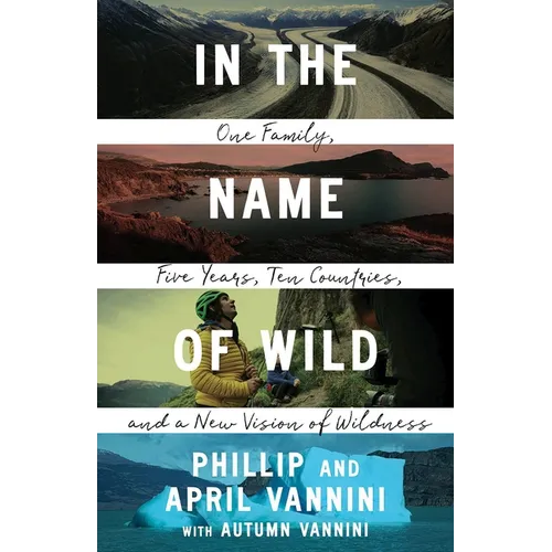 In the Name of Wild: One Family, Five Years, Ten Countries, and a New Vision of Wildness - Paperback
