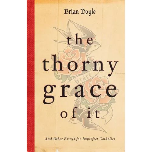 The Thorny Grace of It: And Other Essays for Imperfect Catholics - Paperback