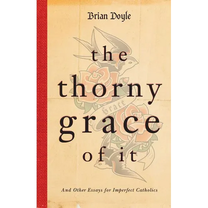 The Thorny Grace of It: And Other Essays for Imperfect Catholics - Paperback