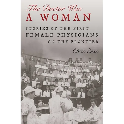 Doctor Was a Woman: Stories of the First Female Physicians on the Frontier - Hardcover