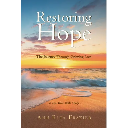 Restoring Hope: The Journey Through Grieving Loss: A Ten-Week Bible Study - Paperback
