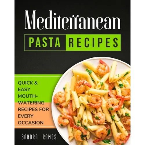 Mediterranean Pasta Recipes: Quick and Easy Mouth Watering Recipes for Every Occassion - Paperback