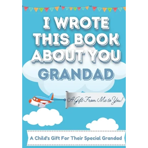 I Wrote This Book About You Grandad: A Child's Fill in The Blank Gift Book For Their Special Grandad Perfect for Kid's 7 x 10 inch - Paperback