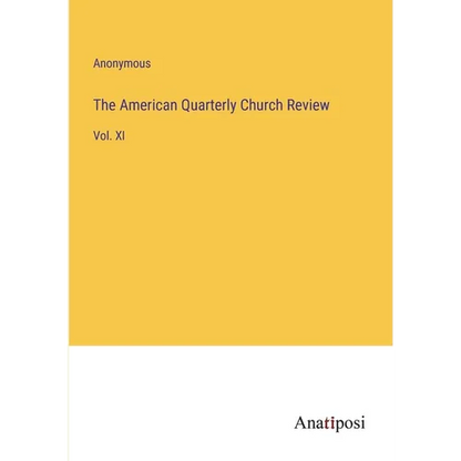 The American Quarterly Church Review: Vol. XI - Paperback