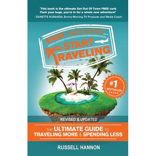 Stop Dreaming Start Traveling: The Ultimate Guide to Traveling More and Spending Less, Revised and Updated - Paperback