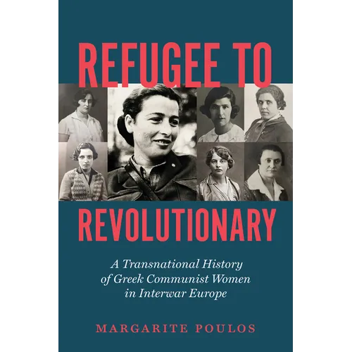 Refugee to Revolutionary: A Transnational History of Greek Communist Women in Interwar Europe - Hardcover