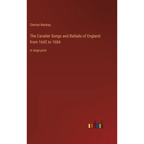 The Cavalier Songs and Ballads of England from 1642 to 1684: in large print - Hardcover