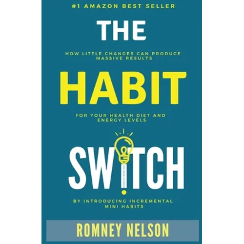The Habit Switch: How Little Changes Can Produce Massive Results for Your Health, Diet and Energy Levels by Introducing Incremental Mini Habits - Paperback