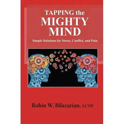 Tapping the Mighty Mind: Simple Solutions for Stress, Conflict, and Pain - Paperback