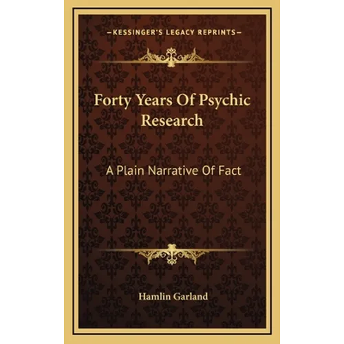 Forty Years Of Psychic Research: A Plain Narrative Of Fact - Hardcover