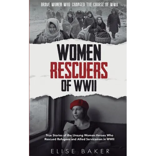 Women Rescuers of WWII: True stories of the unsung women heroes who rescued refugees and Allied servicemen in WWII - Paperback