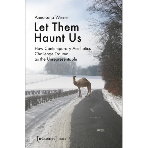 Let Them Haunt Us: How Contemporary Aesthetics Challenge Trauma as the Unrepresentable - Paperback
