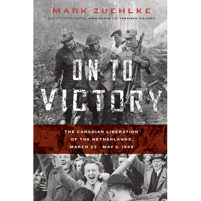 On to Victory: The Canadian Liberation of the Netherlands, March 23-May 5, 1945 - Paperback