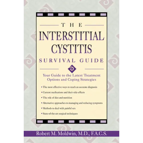 The Interstitial Cystitis Survival Guide: Your Guide to the Latest Treatment Options and Coping Strategies - Paperback