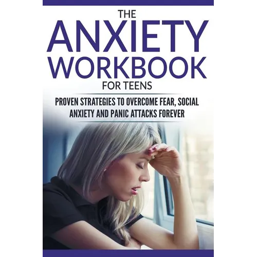 The Anxiety Workbook For Teens: Proven Strategies to Overcome Fear, Social Anxiety and Panic Attacks Forever - Paperback