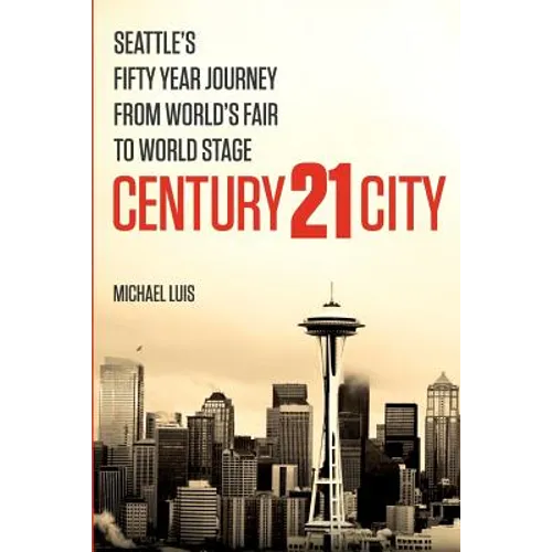 Century 21 City: Seattle's Fifty Year Journey from World's Fair to World Stage - Paperback