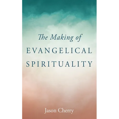 The Making of Evangelical Spirituality - Paperback