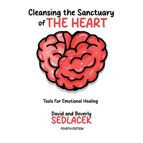 Cleansing the Sanctuary of the Heart: Tools for Emotional Healing-4th Edition - Paperback