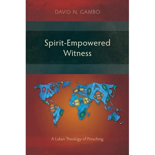 Spirit-Empowered Witness: A Lukan Theology of Preaching - Paperback