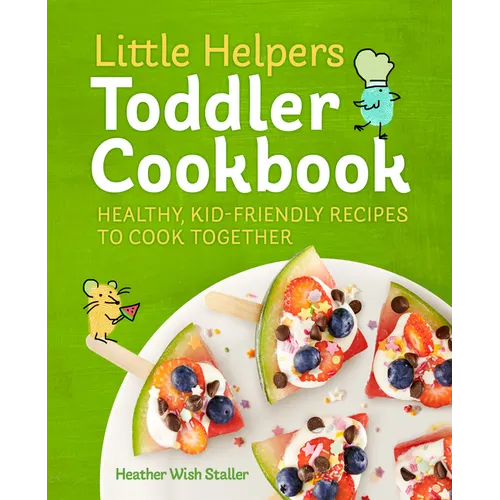 Little Helpers Toddler Cookbook: Healthy, Kid-Friendly Recipes to Cook Together - Paperback