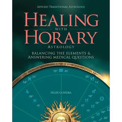Healing With Horary Astrology: Balancing the elements and answering medical questions. - Paperback