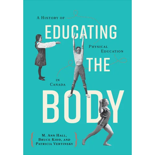 Educating the Body: A History of Physical Education in Canada - Hardcover