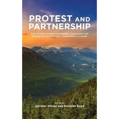 Protest and Parternship: Case Studies of Indigenous Peoples, Consultation and Engagement, and Resource Development in Canada - Hardcover