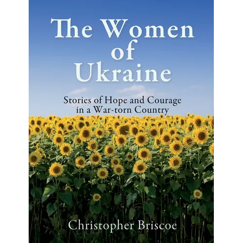 The Women of Ukraine: Stories of Hope and Courage in a War-torn Country - Hardcover