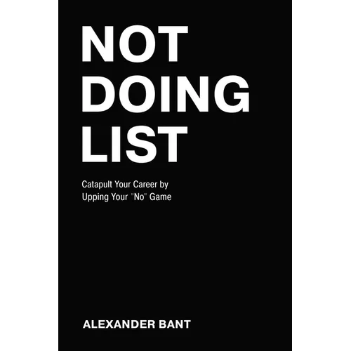 Not Doing List: Catapult Your Career by Upping Your No Game - Paperback