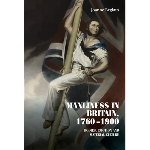 Manliness in Britain, 1760-1900: Bodies, Emotion, and Material Culture - Paperback