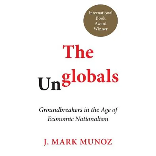 The Unglobals: Groundbreakers in the Age of Economic Nationalism - Hardcover