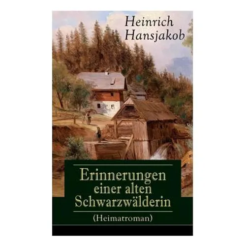 Erinnerungen einer alten Schwarzwälderin (Heimatroman): Die Lebensgeschichte des Wälder-Xaveri - Paperback