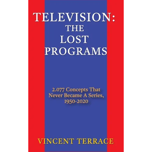 Television: The Lost Programs 2,077 Concepts That Never Became a Series, 1920-1950 (hardback) - Hardcover